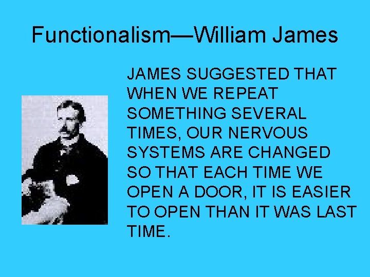 Functionalism—William James JAMES SUGGESTED THAT WHEN WE REPEAT SOMETHING SEVERAL TIMES, OUR NERVOUS SYSTEMS