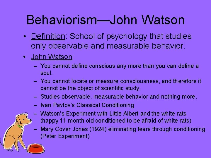 Behaviorism—John Watson • Definition: School of psychology that studies only observable and measurable behavior.