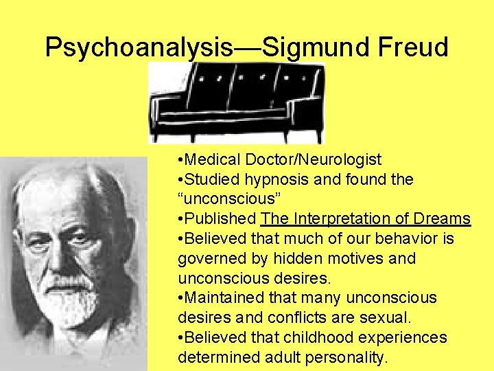 Psychoanalysis—Sigmund Freud • Medical Doctor/Neurologist • Studied hypnosis and found the “unconscious” • Published