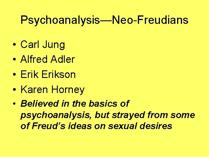 Psychoanalysis—Neo-Freudians • • Carl Jung Alfred Adler Erikson Karen Horney • Believed in the