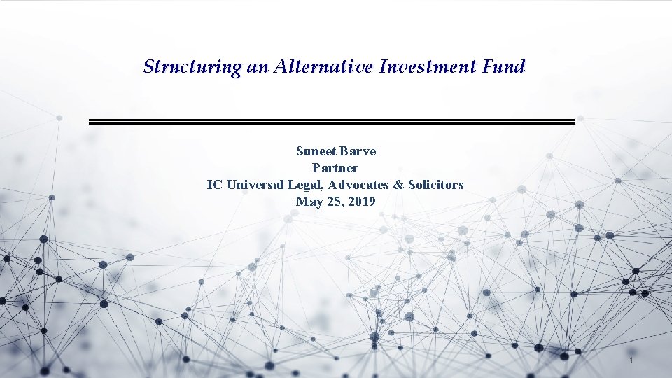 Structuring an Alternative Investment Fund Suneet Barve Partner IC Universal Legal, Advocates & Solicitors