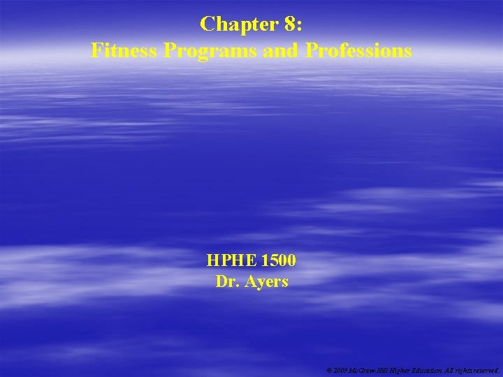 Chapter 8: Fitness Programs and Professions HPHE 1500 Dr. Ayers © 2009 Mc. Graw-Hill
