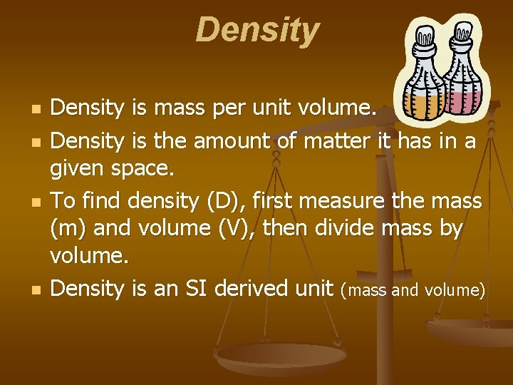 Density n n Density is mass per unit volume. Density is the amount of