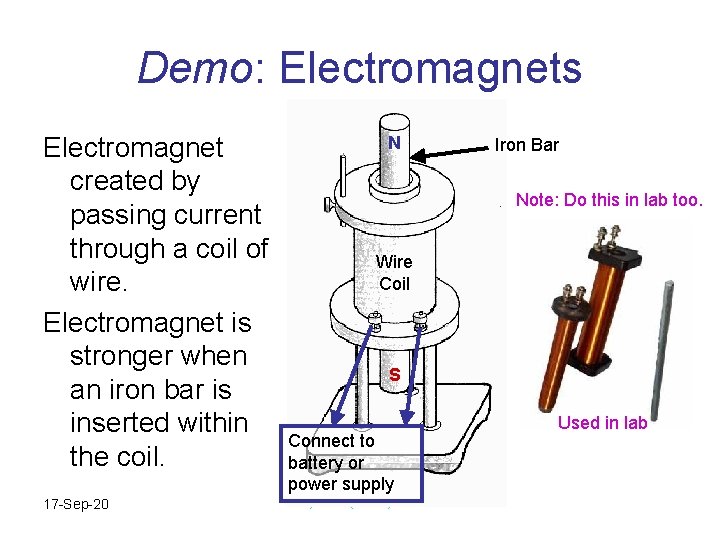Demo: Electromagnets Electromagnet created by passing current through a coil of wire. Electromagnet is
