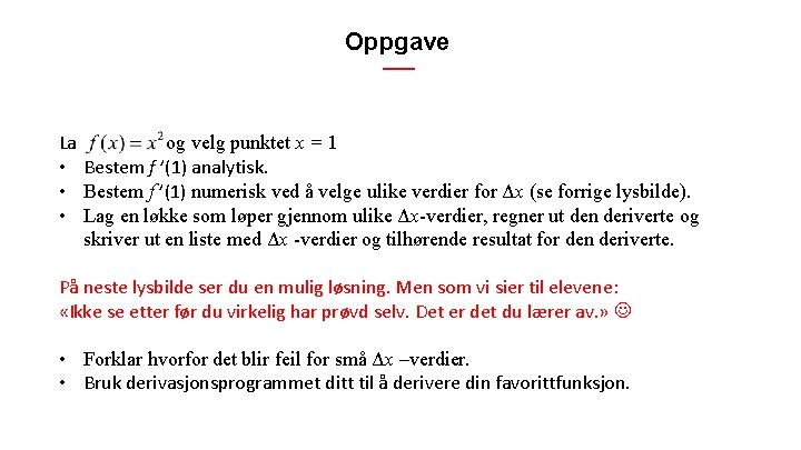 Oppgave La og velg punktet x = 1 • Bestem f ’(1) analytisk. • Oppgave La og velg punktet x = 1 • Bestem f ’(1) analytisk. •