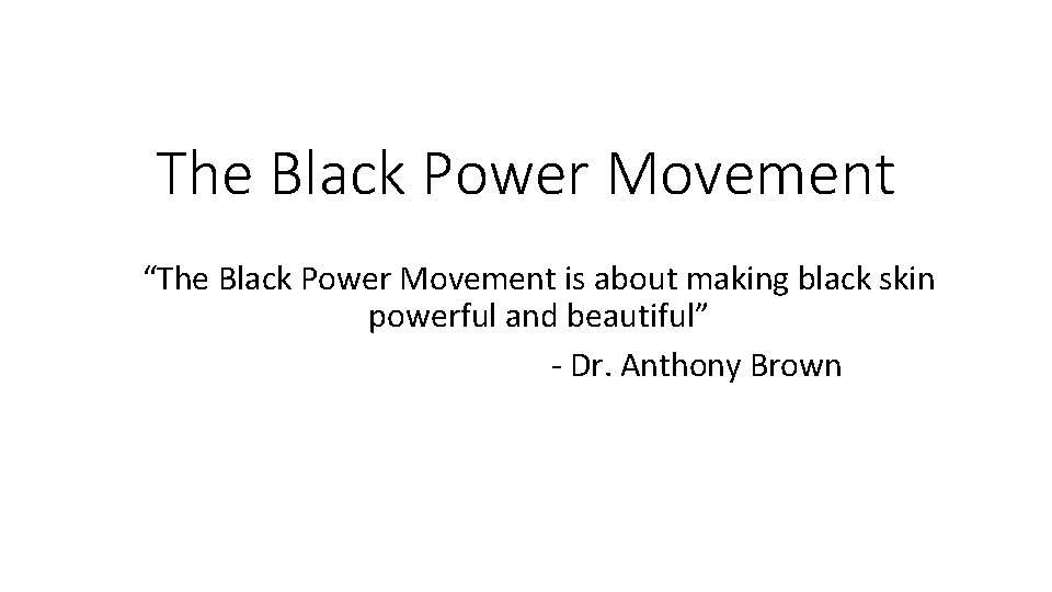 The Black Power Movement “The Black Power Movement is about making black skin powerful