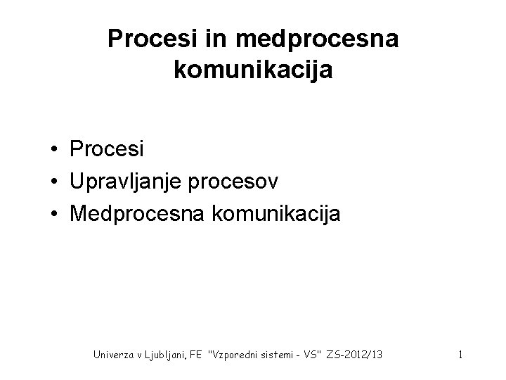 Procesi in medprocesna komunikacija • Procesi • Upravljanje procesov • Medprocesna komunikacija Univerza v