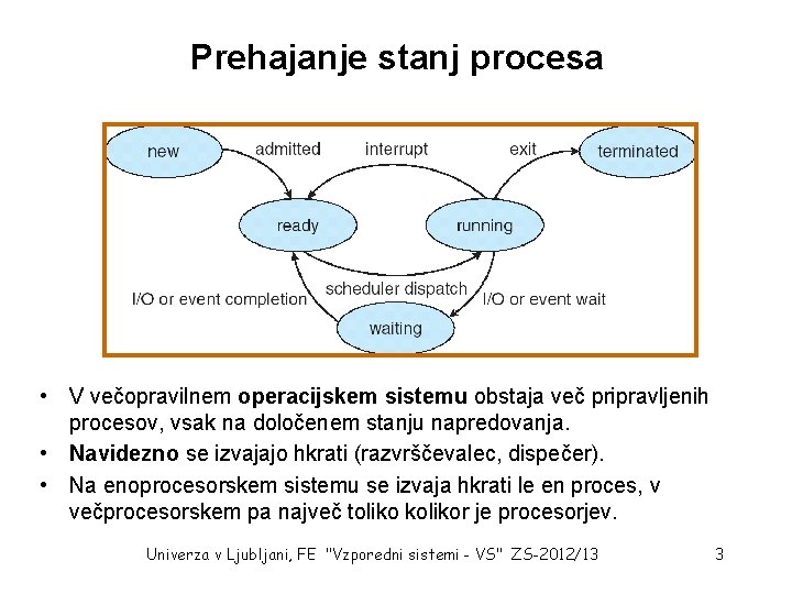 Prehajanje stanj procesa med njegovim obstojem. • V večopravilnem operacijskem sistemu obstaja več pripravljenih