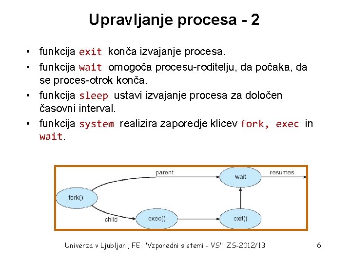 Upravljanje procesa - 2 • funkcija exit konča izvajanje procesa. • funkcija wait omogoča Upravljanje procesa - 2 • funkcija exit konča izvajanje procesa. • funkcija wait omogoča