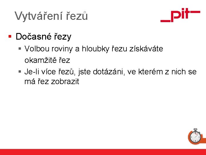 Vytváření řezů § Dočasné řezy § Volbou roviny a hloubky řezu získáváte okamžitě řez