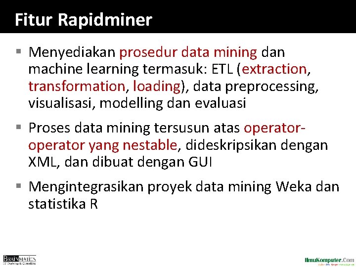 Fitur Rapidminer § Menyediakan prosedur data mining dan machine learning termasuk: ETL (extraction, transformation,