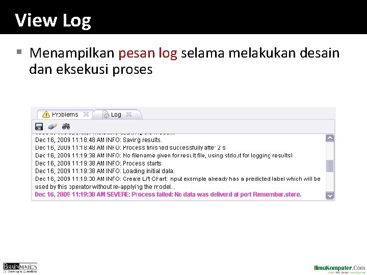 View Log § Menampilkan pesan log selama melakukan desain dan eksekusi proses 
