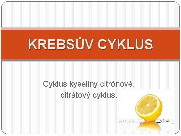 KREBSŮV CYKLUS Cyklus kyseliny citrónové, citrátový cyklus. 