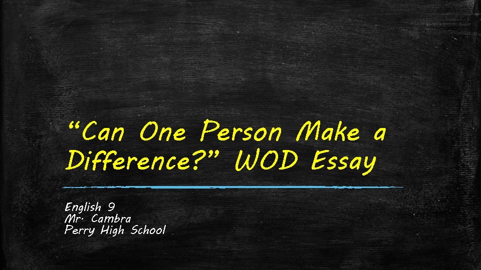 “Can One Person Make a Difference? ” WOD Essay English 9 Mr. Cambra Perry