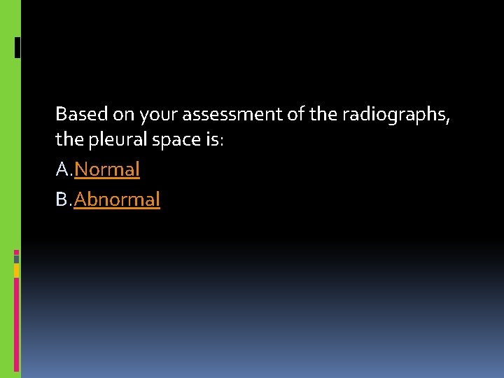 Based on your assessment of the radiographs, the pleural space is: A. Normal B.