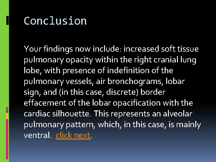 Conclusion Your findings now include: increased soft tissue pulmonary opacity within the right cranial