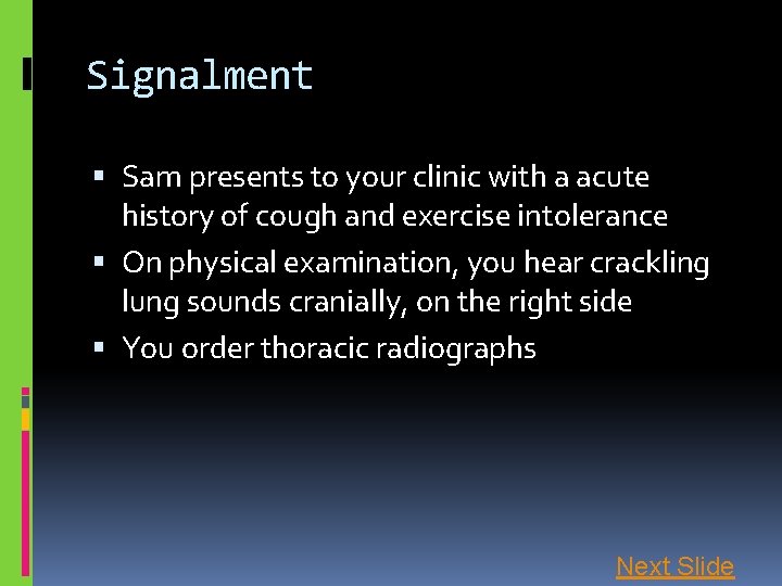 Signalment Sam presents to your clinic with a acute history of cough and exercise