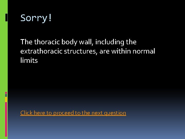 Sorry! The thoracic body wall, including the extrathoracic structures, are within normal limits Click