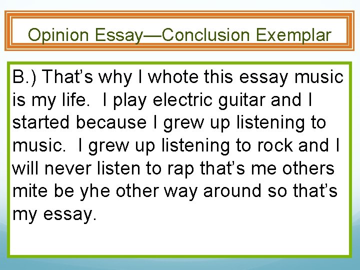 Opinion Essay—Conclusion Exemplar B. ) That’s why I whote this essay music is my
