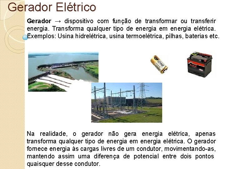 Gerador Elétrico Gerador → dispositivo com função de transformar ou transferir energia. Transforma qualquer Gerador Elétrico Gerador → dispositivo com função de transformar ou transferir energia. Transforma qualquer
