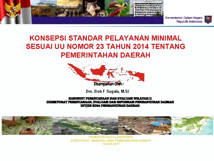 KONSEPSI STANDAR PELAYANAN MINIMAL SESUAI UU NOMOR 23 TAHUN 2014 TENTANG PEMERINTAHAN DAERAH Drs. KONSEPSI STANDAR PELAYANAN MINIMAL SESUAI UU NOMOR 23 TAHUN 2014 TENTANG PEMERINTAHAN DAERAH Drs.