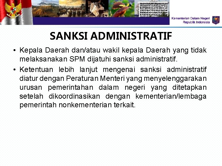 SANKSI ADMINISTRATIF • Kepala Daerah dan/atau wakil kepala Daerah yang tidak melaksanakan SPM dijatuhi SANKSI ADMINISTRATIF • Kepala Daerah dan/atau wakil kepala Daerah yang tidak melaksanakan SPM dijatuhi