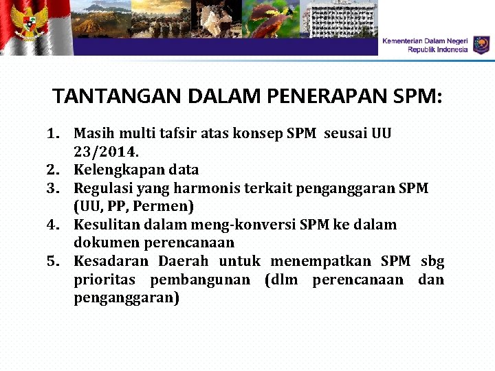 TANTANGAN DALAM PENERAPAN SPM: 1. Masih multi tafsir atas konsep SPM seusai UU 23/2014. TANTANGAN DALAM PENERAPAN SPM: 1. Masih multi tafsir atas konsep SPM seusai UU 23/2014.