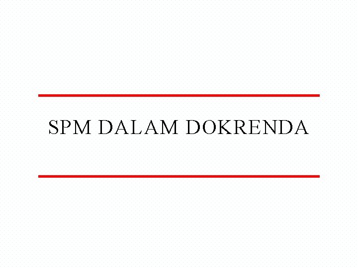SPM DALAM DOKRENDA SPM DALAM DOKRENDA