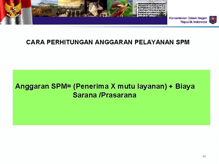 CARA PERHITUNGAN ANGGARAN PELAYANAN SPM Anggaran SPM= (Penerima X mutu layanan) + Biaya Sarana CARA PERHITUNGAN ANGGARAN PELAYANAN SPM Anggaran SPM= (Penerima X mutu layanan) + Biaya Sarana