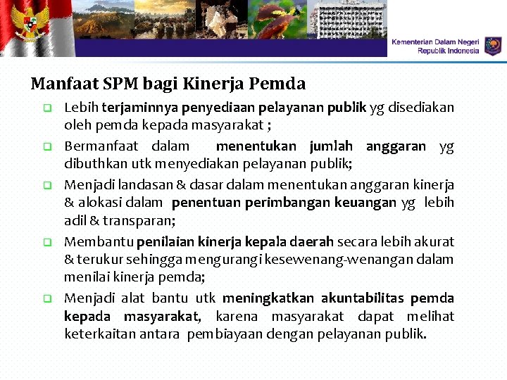 Manfaat SPM bagi Kinerja Pemda q q q Lebih terjaminnya penyediaan pelayanan publik yg Manfaat SPM bagi Kinerja Pemda q q q Lebih terjaminnya penyediaan pelayanan publik yg