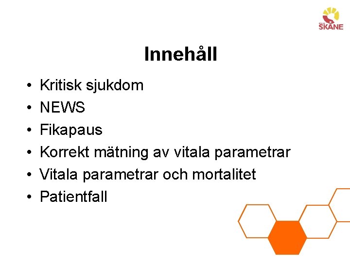 Innehåll • • • Kritisk sjukdom NEWS Fikapaus Korrekt mätning av vitala parametrar Vitala