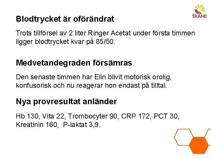 Blodtrycket är oförändrat Trots tillförsel av 2 liter Ringer Acetat under första timmen ligger