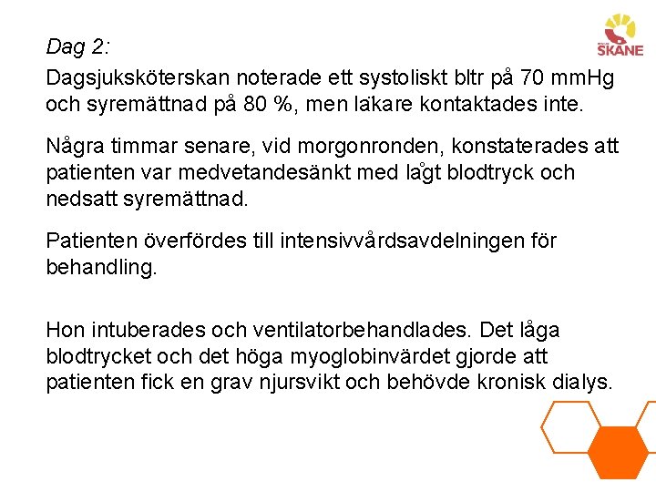 Dag 2: Dagsjuksköterskan noterade ett systoliskt bltr på 70 mm. Hg och syremättnad på