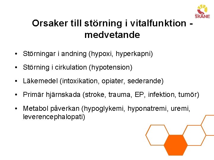 Orsaker till störning i vitalfunktion medvetande • Störningar i andning (hypoxi, hyperkapni) • Störning