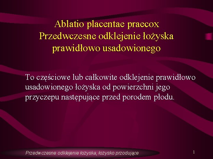 Ablatio placentae praecox Przedwczesne odklejenie łożyska prawidłowo usadowionego To częściowe lub całkowite odklejenie prawidłowo