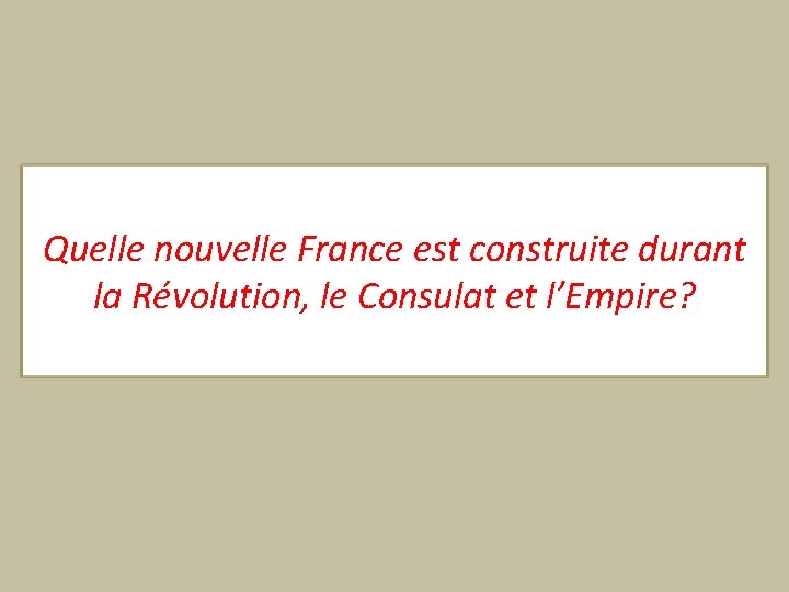 Quelle nouvelle France est construite durant la Révolution, le Consulat et l’Empire? 