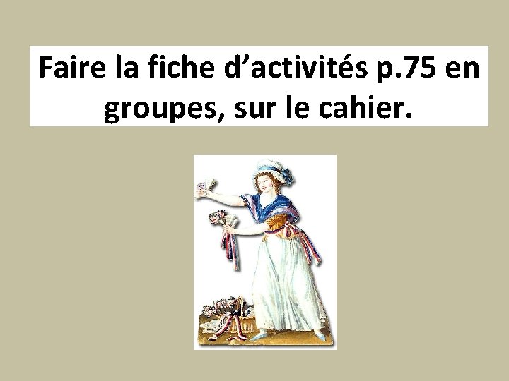 Faire la fiche d’activités p. 75 en groupes, sur le cahier. 