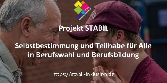 Projekt STABIL Selbstbestimmung und Teilhabe für Alle in Berufswahl und Berufsbildung https: //stabil-inklusion. de