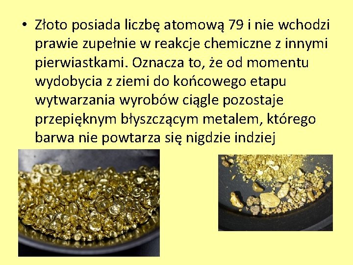  • Złoto posiada liczbę atomową 79 i nie wchodzi prawie zupełnie w reakcje