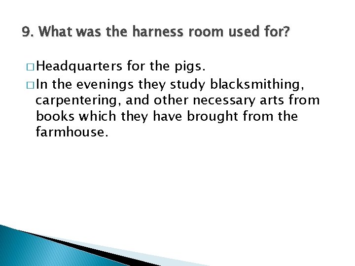 9. What was the harness room used for? � Headquarters for the pigs. �