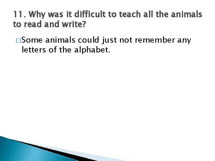 11. Why was it difficult to teach all the animals to read and write?
