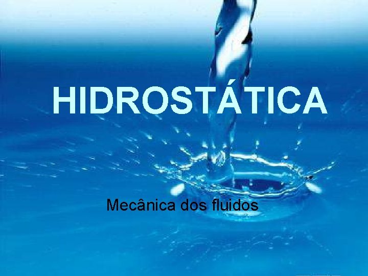 HIDROSTÁTICA Mecânica dos fluidos 