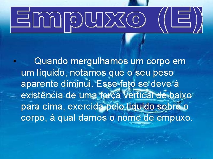  • Quando mergulhamos um corpo em um líquido, notamos que o seu peso