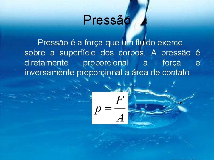 Pressão é a força que um fluido exerce sobre a superfície dos corpos. A