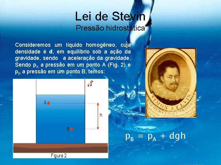 Lei de Stevin Pressão hidrostática Consideremos um líquido homogêneo, cuja densidade é d, em