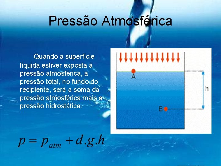 Pressão Atmosférica Quando a superfície líquida estiver exposta à pressão atmosférica, a pressão total,