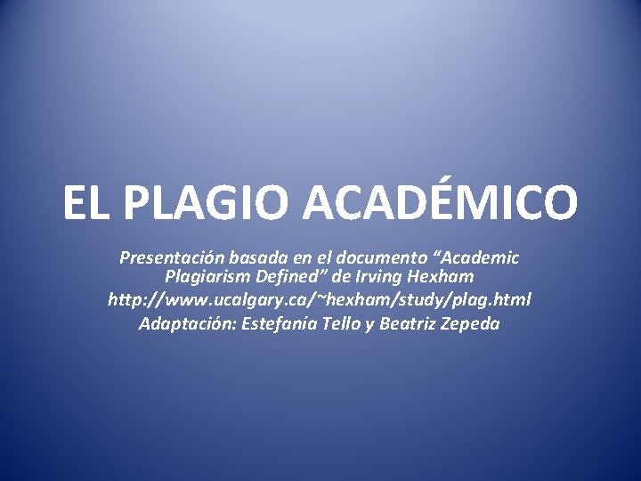 EL PLAGIO ACADÉMICO Presentación basada en el documento “Academic Plagiarism Defined” de Irving Hexham