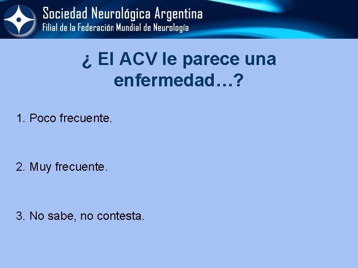 ¿ El ACV le parece una enfermedad…? 1. Poco frecuente. 2. Muy frecuente. 3.