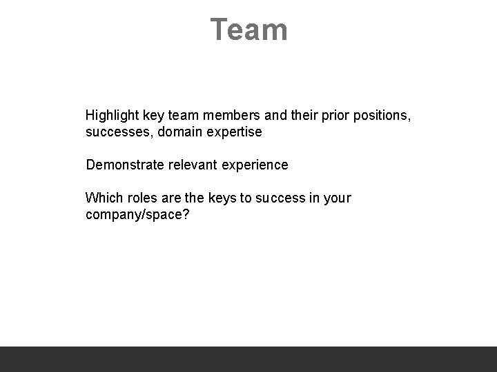 Team Highlight key team members and their prior positions, successes, domain expertise Demonstrate relevant