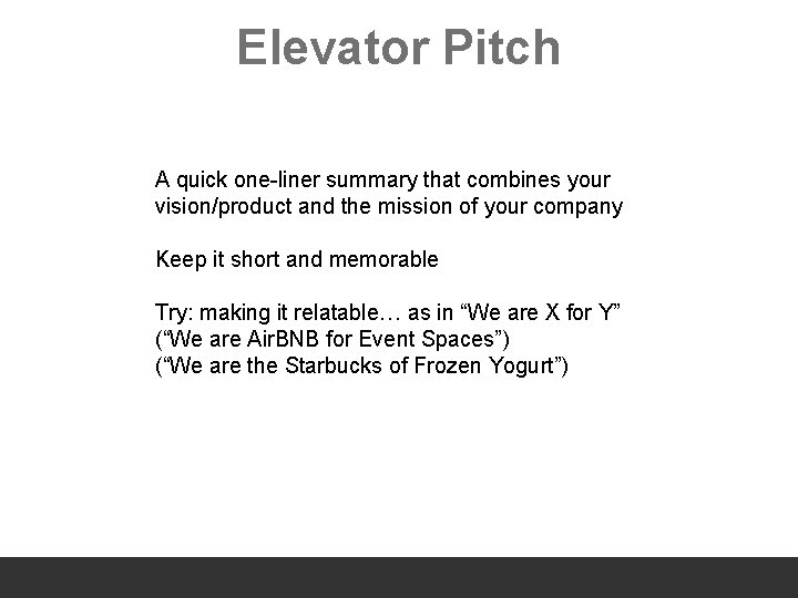 Elevator Pitch A quick one-liner summary that combines your vision/product and the mission of